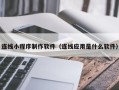 衡东连线小程序制作软件（连线应用是什么软件）