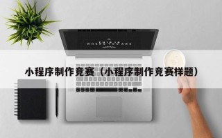 衡东小程序制作竞赛（小程序制作竞赛样题）