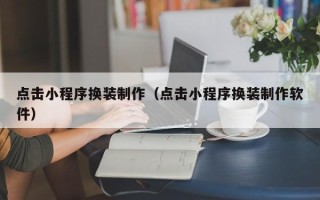 衡东点击小程序换装制作（点击小程序换装制作软件）