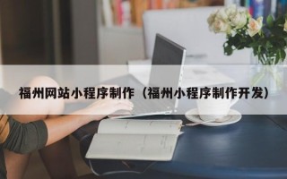 衡东福州网站小程序制作（福州小程序制作开发）
