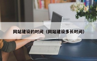 衡东网站建设的时间（网站建设多长时间）