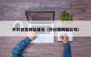 衡东开封创意网站建设（开封做网站公司）